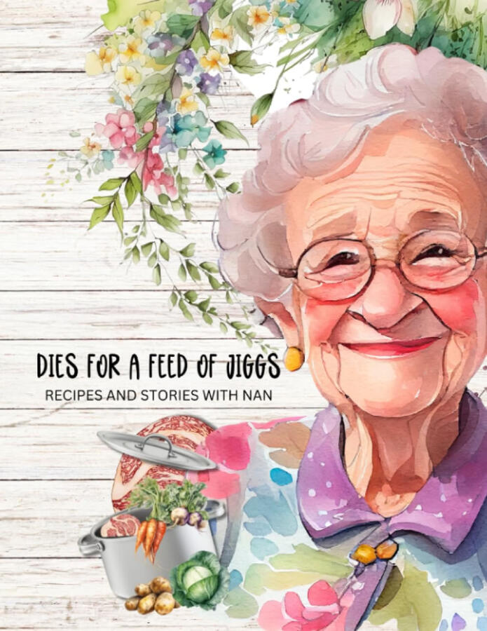Dies For A feed Of Jiggs - Recipes And Stories With Nan: Newfoundland, Food, Recipes, Family, Grandmother, Stories, Memories