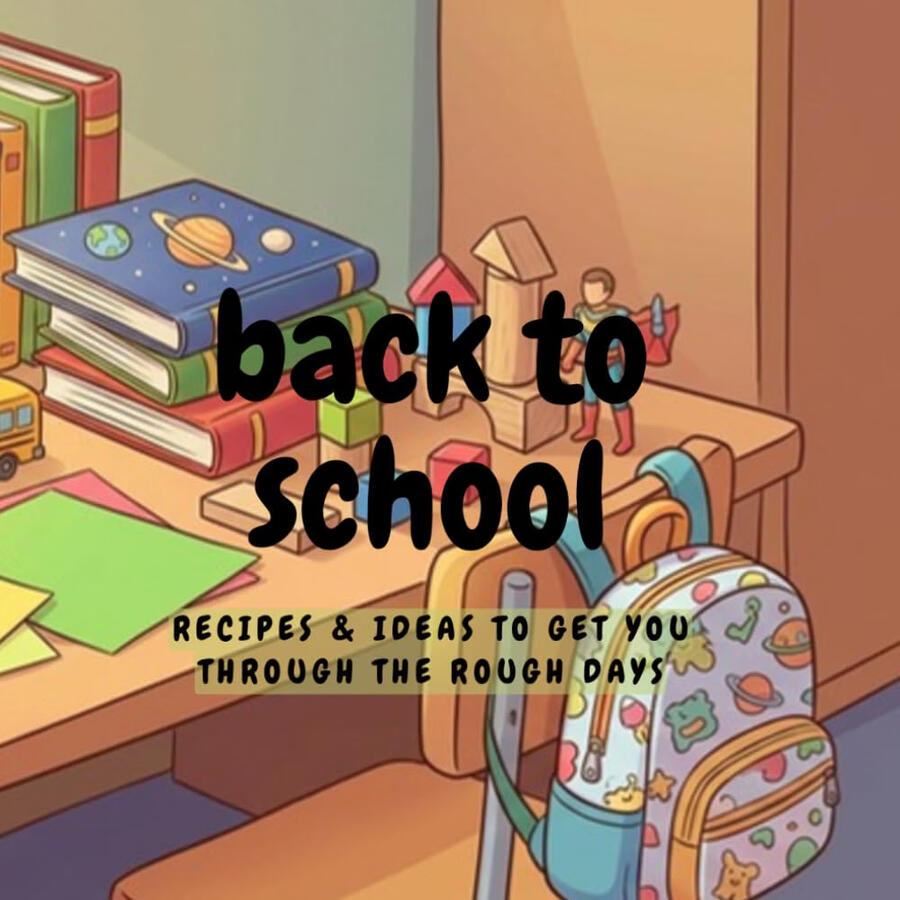 Back To School: Recipes And Ideas To Get You Through The Rough Days Back To School: Recipes And Ideas To Get You Through The Rough Days
